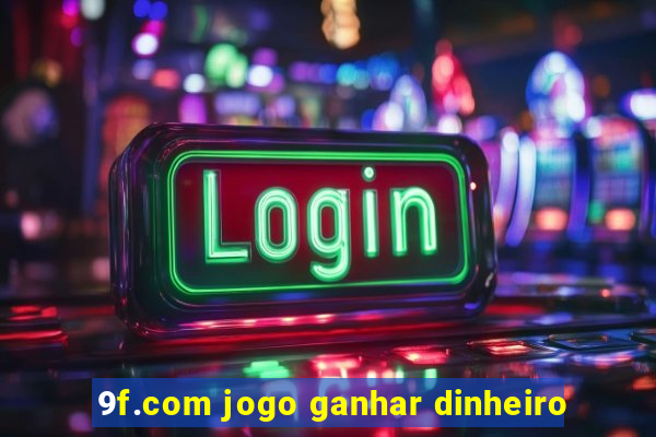 9f.com jogo ganhar dinheiro